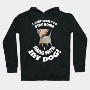 I JUST WANT TO STAY AT HOME AND HANG WITH MY DOG! Hoodie